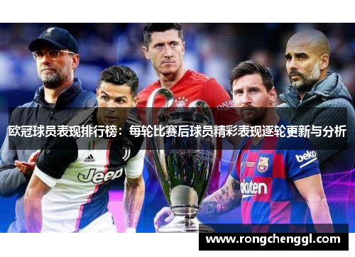 欧冠球员表现排行榜：每轮比赛后球员精彩表现逐轮更新与分析